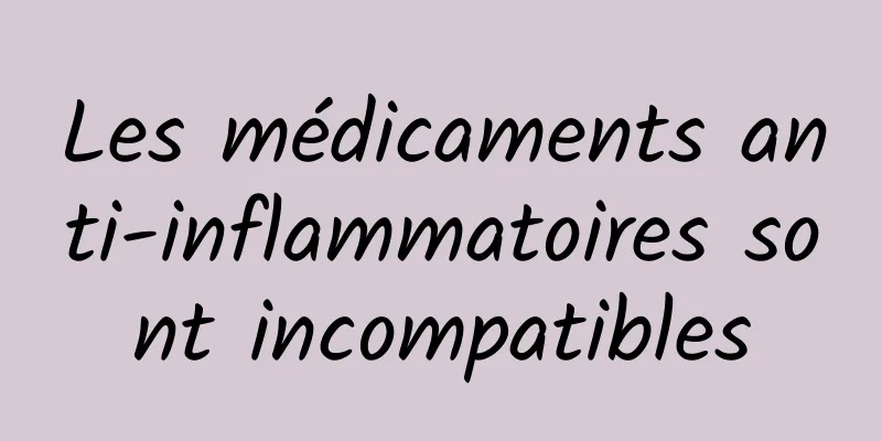 Les médicaments anti-inflammatoires sont incompatibles