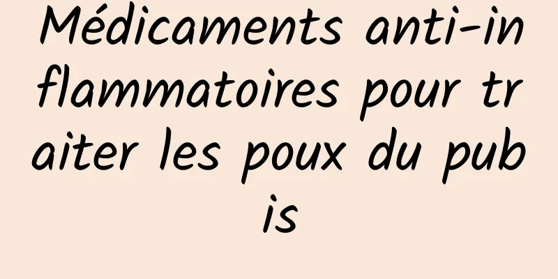 Médicaments anti-inflammatoires pour traiter les poux du pubis