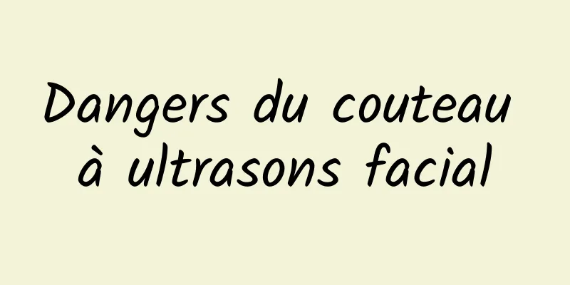 Dangers du couteau à ultrasons facial