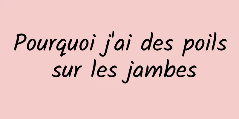 Pourquoi j'ai des poils sur les jambes