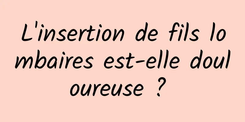 L'insertion de fils lombaires est-elle douloureuse ? 