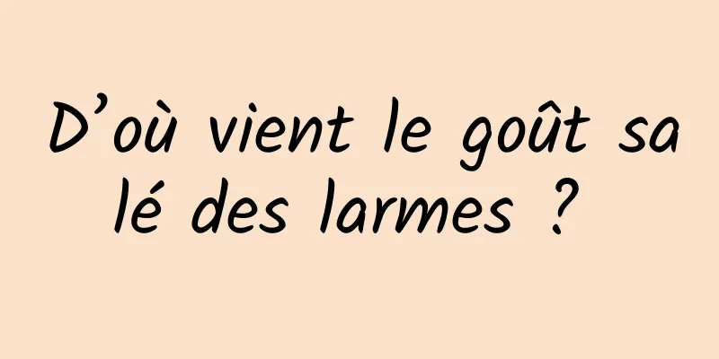 D’où vient le goût salé des larmes ? 