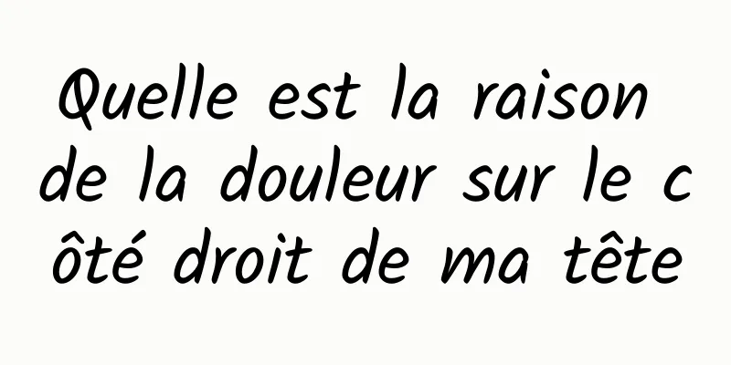 Quelle est la raison de la douleur sur le côté droit de ma tête