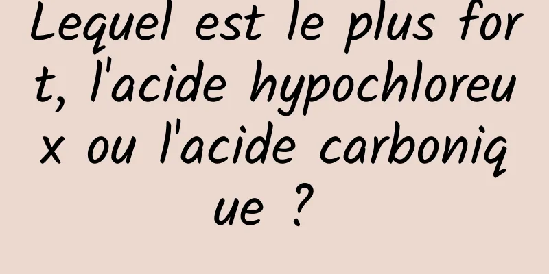 Lequel est le plus fort, l'acide hypochloreux ou l'acide carbonique ? 