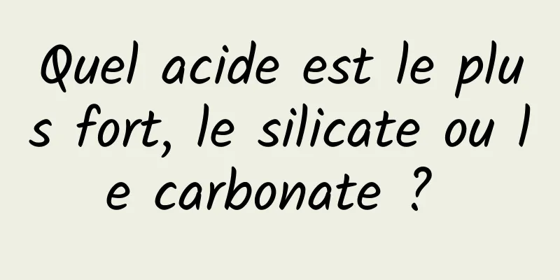 Quel acide est le plus fort, le silicate ou le carbonate ? 