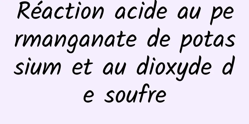 Réaction acide au permanganate de potassium et au dioxyde de soufre