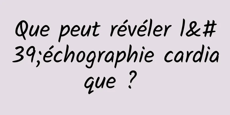 Que peut révéler l'échographie cardiaque ? 