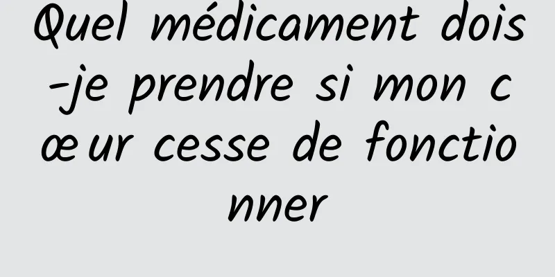 Quel médicament dois-je prendre si mon cœur cesse de fonctionner