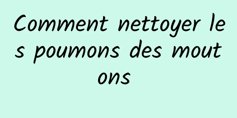 Comment nettoyer les poumons des moutons 