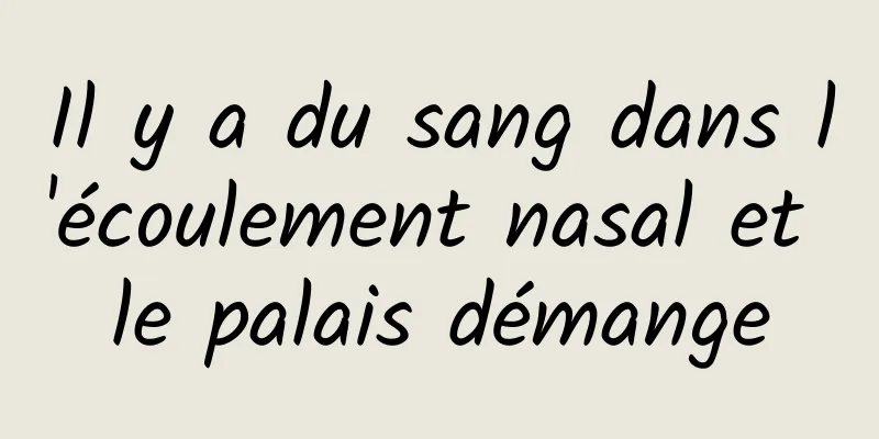 Il y a du sang dans l'écoulement nasal et le palais démange