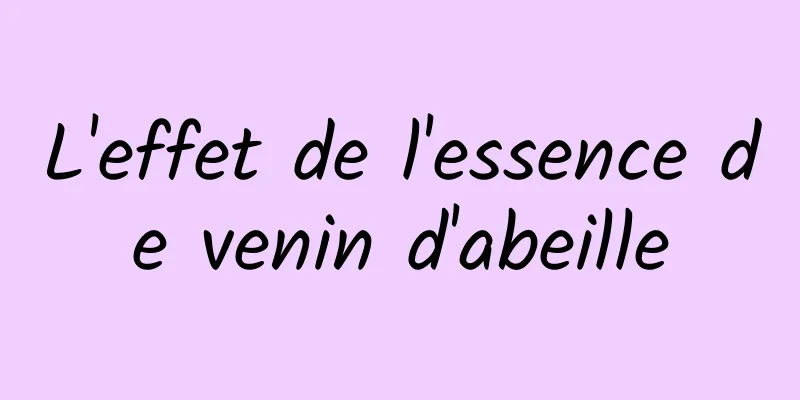 L'effet de l'essence de venin d'abeille