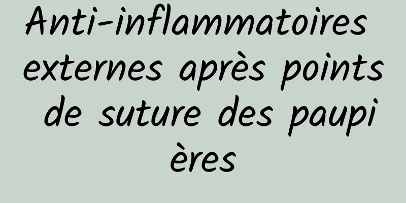 Anti-inflammatoires externes après points de suture des paupières