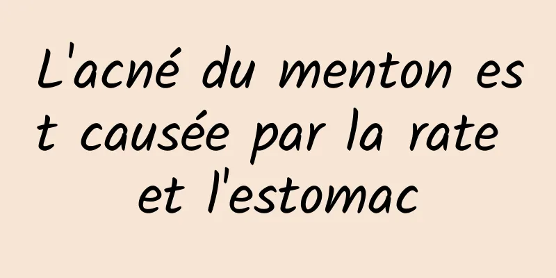 L'acné du menton est causée par la rate et l'estomac