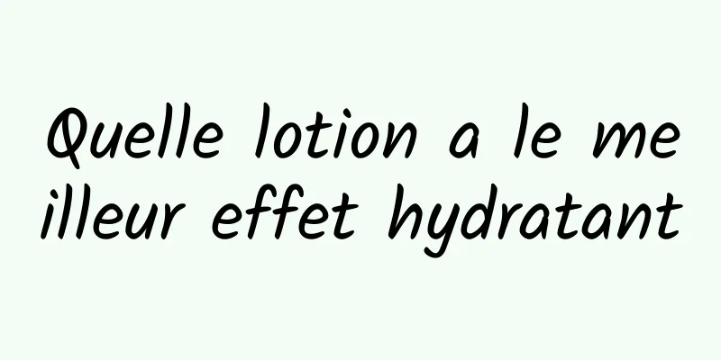 Quelle lotion a le meilleur effet hydratant