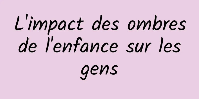 L'impact des ombres de l'enfance sur les gens