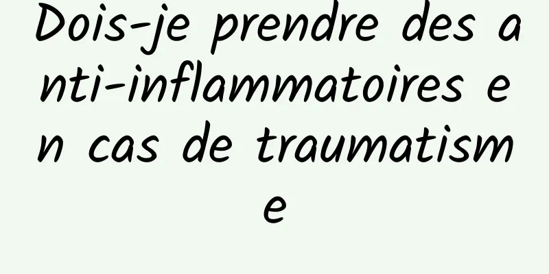 Dois-je prendre des anti-inflammatoires en cas de traumatisme