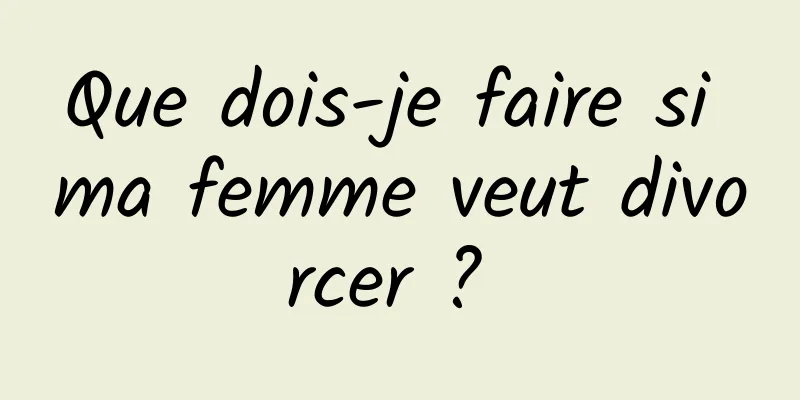 Que dois-je faire si ma femme veut divorcer ? 