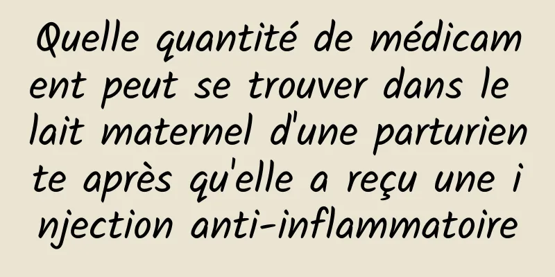 Quelle quantité de médicament peut se trouver dans le lait maternel d'une parturiente après qu'elle a reçu une injection anti-inflammatoire