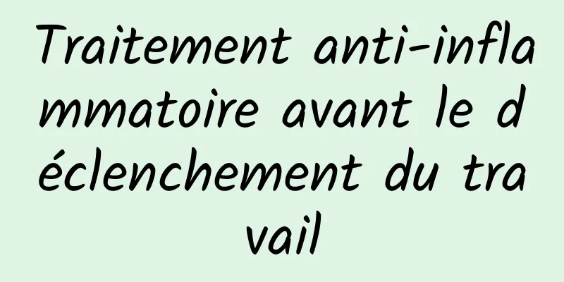 Traitement anti-inflammatoire avant le déclenchement du travail