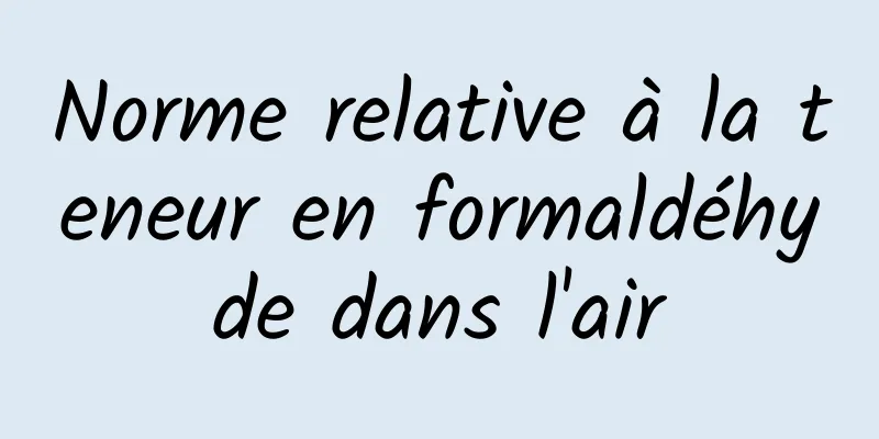 Norme relative à la teneur en formaldéhyde dans l'air