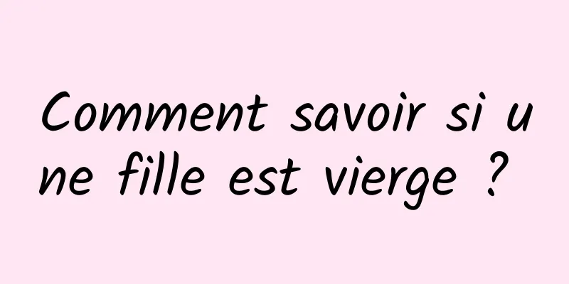 Comment savoir si une fille est vierge ? 