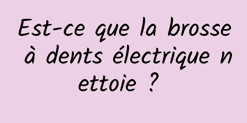 Est-ce que la brosse à dents électrique nettoie ? 