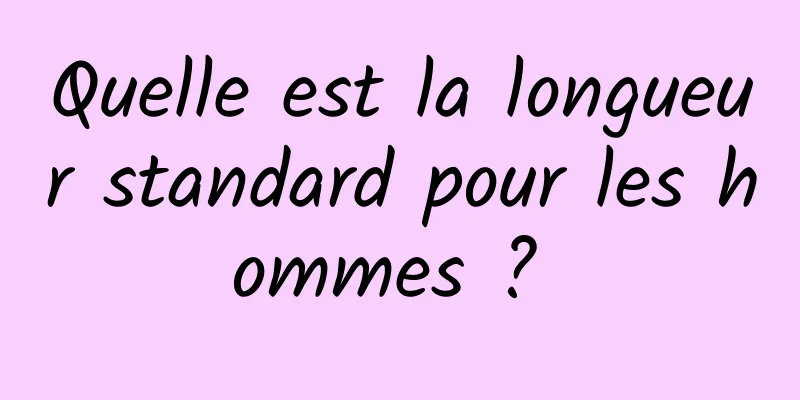 Quelle est la longueur standard pour les hommes ? 