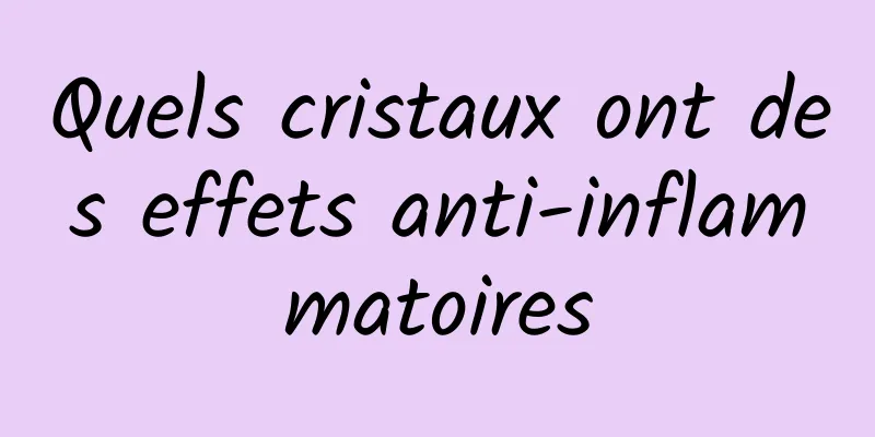 Quels cristaux ont des effets anti-inflammatoires