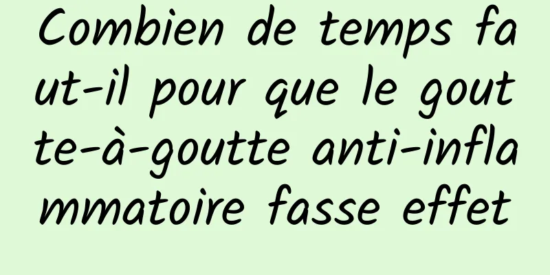 Combien de temps faut-il pour que le goutte-à-goutte anti-inflammatoire fasse effet