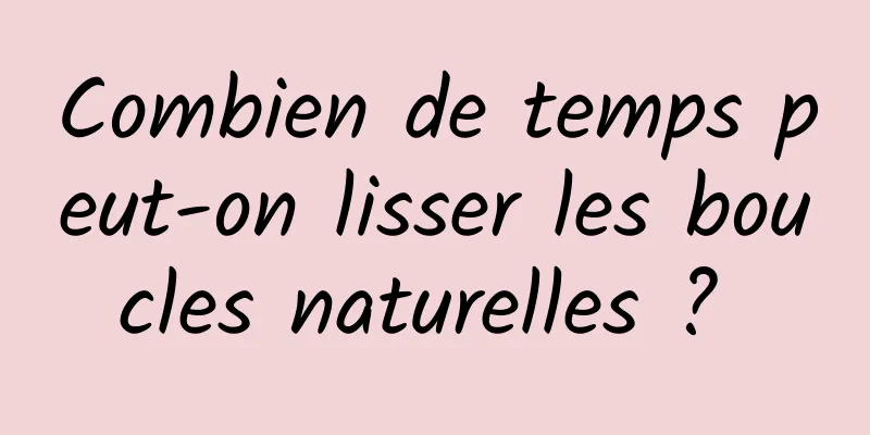 Combien de temps peut-on lisser les boucles naturelles ? 