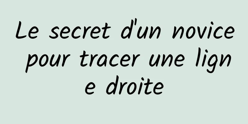 Le secret d'un novice pour tracer une ligne droite