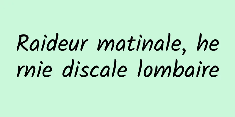 ​Raideur matinale, hernie discale lombaire