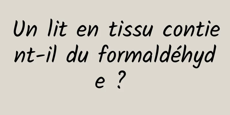 Un lit en tissu contient-il du formaldéhyde ? 