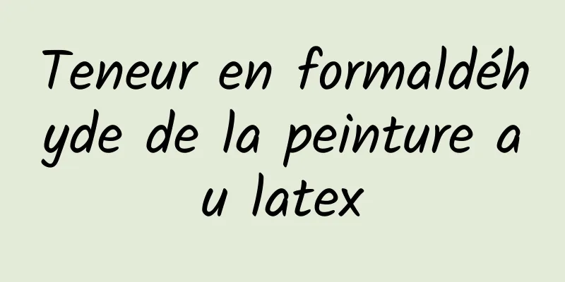 Teneur en formaldéhyde de la peinture au latex