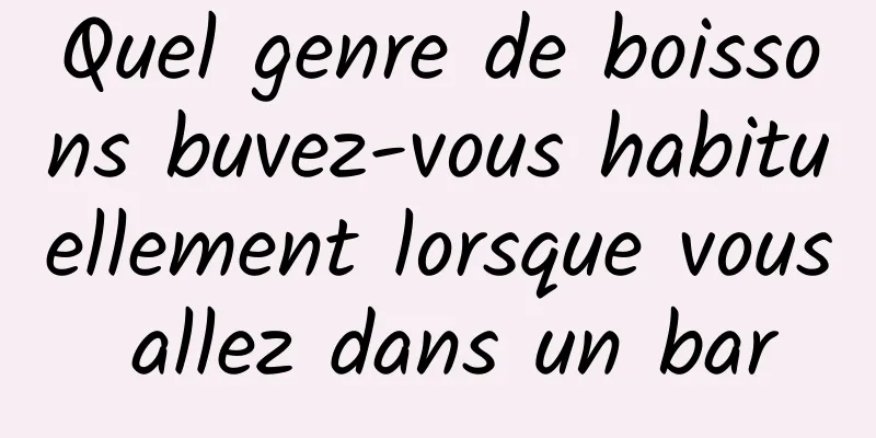 Quel genre de boissons buvez-vous habituellement lorsque vous allez dans un bar