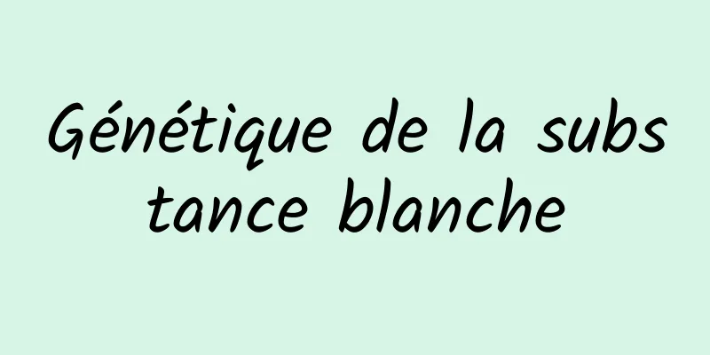 Génétique de la substance blanche