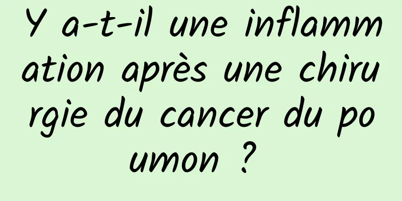 Y a-t-il une inflammation après une chirurgie du cancer du poumon ? 