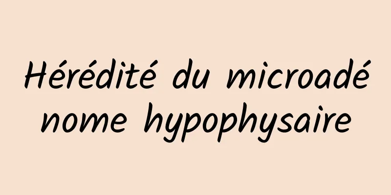 Hérédité du microadénome hypophysaire