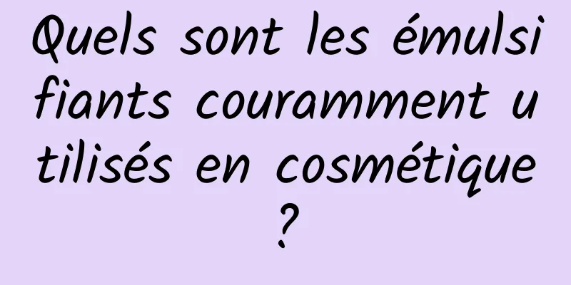 Quels sont les émulsifiants couramment utilisés en cosmétique ? 