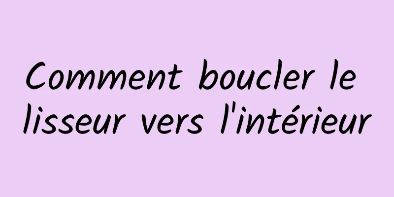 Comment boucler le lisseur vers l'intérieur