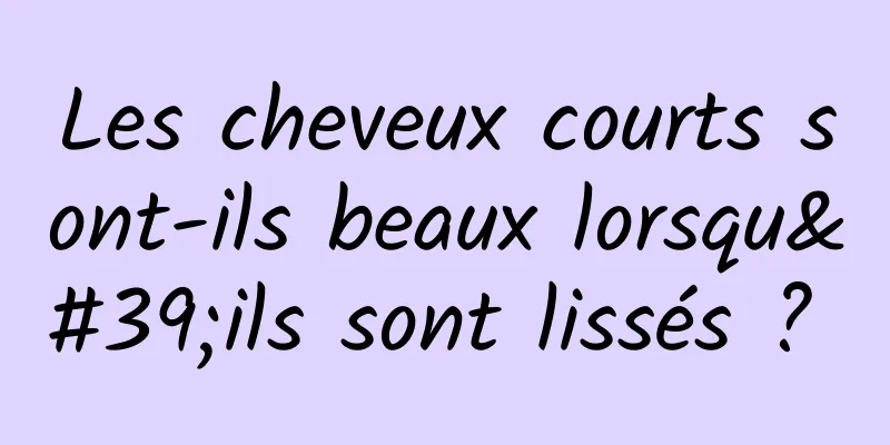 Les cheveux courts sont-ils beaux lorsqu'ils sont lissés ? 