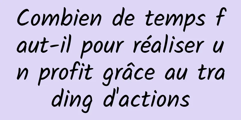 Combien de temps faut-il pour réaliser un profit grâce au trading d'actions