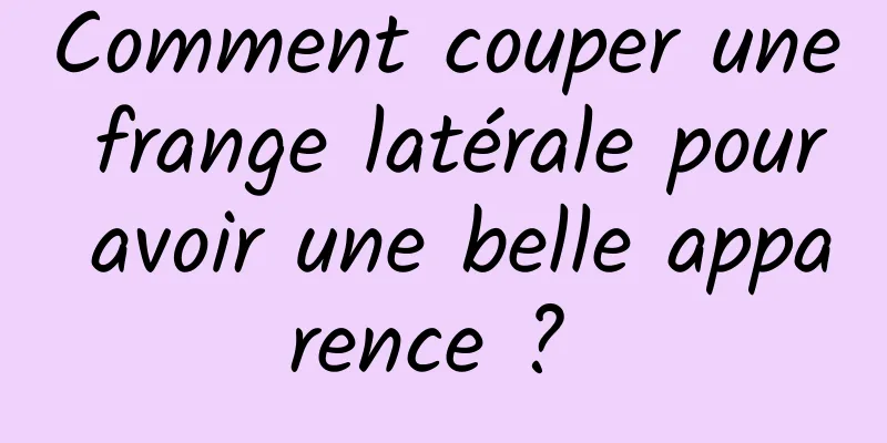 Comment couper une frange latérale pour avoir une belle apparence ? 