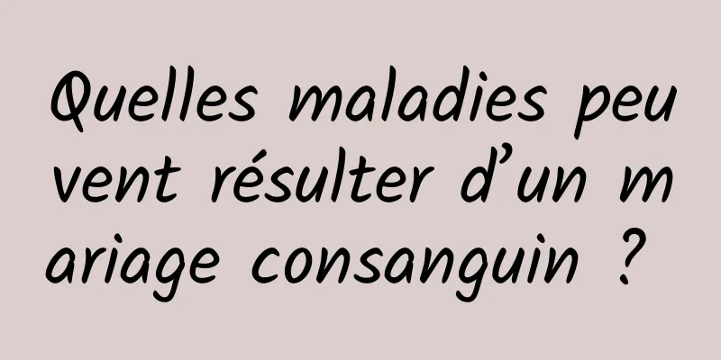 Quelles maladies peuvent résulter d’un mariage consanguin ? 