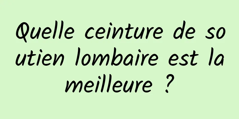 Quelle ceinture de soutien lombaire est la meilleure ? 