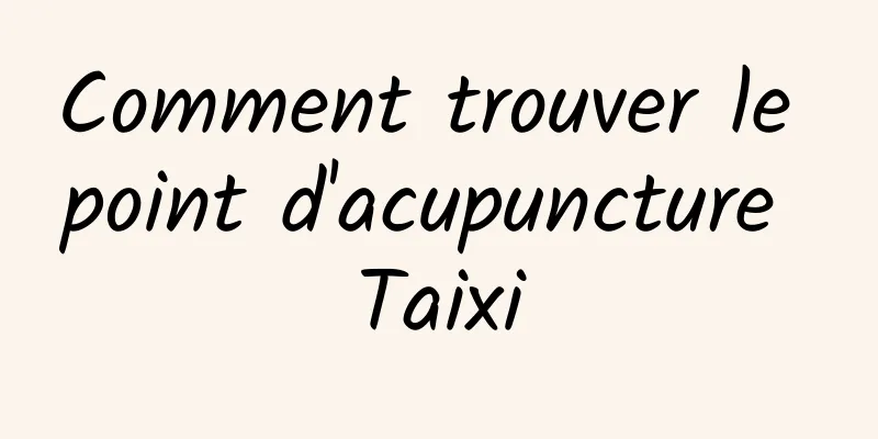 Comment trouver le point d'acupuncture Taixi