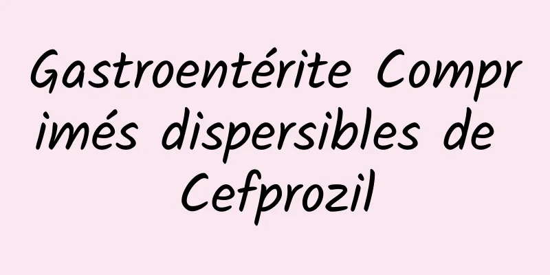 Gastroentérite Comprimés dispersibles de Cefprozil