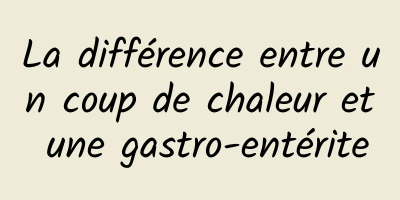 La différence entre un coup de chaleur et une gastro-entérite