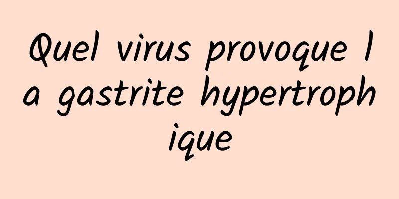 Quel virus provoque la gastrite hypertrophique