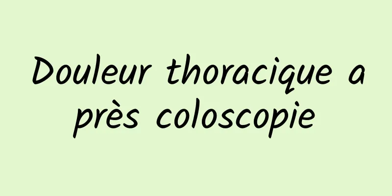 Douleur thoracique après coloscopie